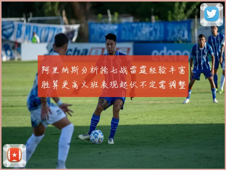 阿里纳斯分析抢七战雷霆经验丰富胜算更高文班表现起伏不定需调整